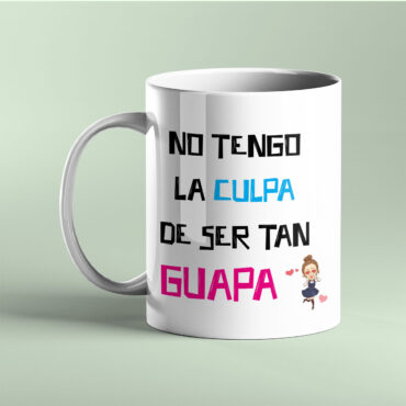 Taza diseño no tengo la culpa de ser tan guapa